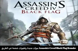 Assassin’s Creed Black Flag Remake: موعد الإصدار والميزات الجديدة