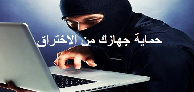 حماية جهازك من الاختراق: 6 نصائح فعالة لضمان أمن بياناتك الشخصية
