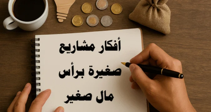 أفكار مشاريع صغيرة برأس مال بسيط: دليلك الشامل للبدء والنجاح